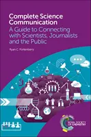 Kompletní vědecká komunikace: Příručka pro komunikaci s vědci, novináři a veřejností - Complete Science Communication: A Guide to Connecting with Scientists, Journalists and the Public