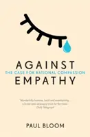 Proti empatii - Případ pro racionální soucit - Against Empathy - The Case for Rational Compassion