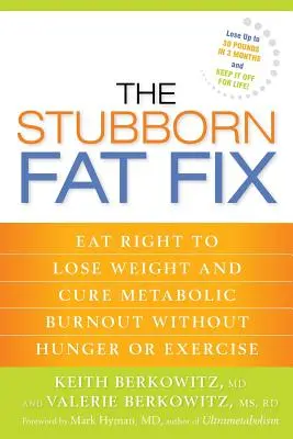 The Stubborn Fat Fix: Eat Right to Lose Weight and Cure Metabolic Burnout without Hunger or Exercise (Náprava úporného tloustnutí: Správnou stravou zhubnete a vyléčíte metabolické vyhoření bez hladu a cvičení) - The Stubborn Fat Fix: Eat Right to Lose Weight and Cure Metabolic Burnout without Hunger or Exercise