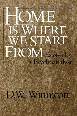 Domov je tam, odkud vycházíme: Eseje psychoanalytika - Home Is Where We Start from: Essays by a Psychoanalyst