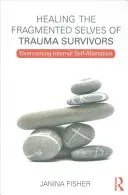 Léčení roztříštěného já lidí, kteří přežili trauma: Překonání vnitřního sebeodcizení - Healing the Fragmented Selves of Trauma Survivors: Overcoming Internal Self-Alienation