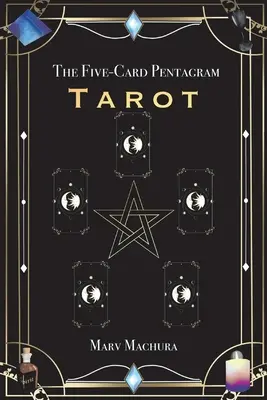 Pentagramový tarot s pěti kartami: Průvodce výkladem tarotových karet a rozložením pěti karet pentagramu - The Five-Card Pentagram Tarot: A Guide to Reading Your Tarot Cards and the Five-Card Pentagram Layout