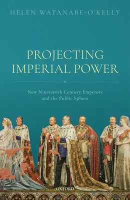 Projekce císařské moci: císaři nového 19. století a veřejná sféra - Projecting Imperial Power: New Nineteenth Century Emperors and the Public Sphere