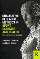 Kvalitativní výzkumné metody ve sportu, tělesné výchově a zdraví: Od procesu k produktu - Qualitative Research Methods in Sport, Exercise and Health: From Process to Product