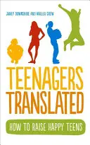 Teenageři v překladu: Jak vychovat šťastné teenagery - Teenagers Translated: How to Raise Happy Teens
