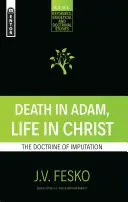 Smrt v Adamovi, život v Kristu: Nauka o přičítání viny - Death in Adam, Life in Christ: The Doctrine of Imputation