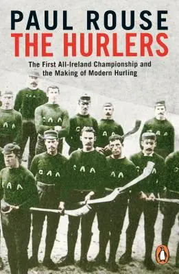 Hurlers - První mistrovství Irska a vznik moderního hokejového sportu - Hurlers - The First All-Ireland Championship and the Making of Modern Hurling