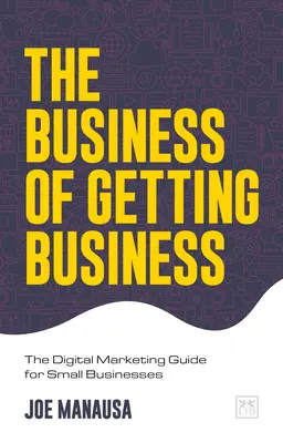 Byznys v podnikání: Průvodce digitálním marketingem pro malé podniky - The Business of Getting Business: The Digital Marketing Guide for Small Businesses