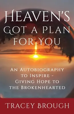 Nebe má pro vás plán: Autobiografie pro inspiraci - dává naději lidem se zlomeným srdcem - Heaven's Got a Plan For You: An Autobiography to Inspire - Giving Hope to the Brokenhearted