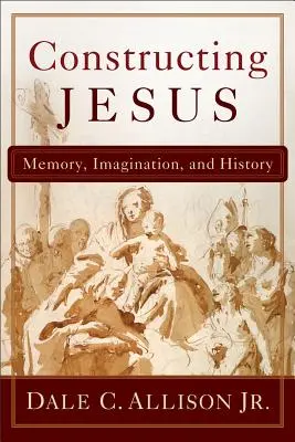 Konstrukce Ježíše: Paměť, představivost a dějiny - Constructing Jesus: Memory, Imagination, and History