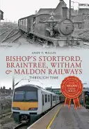 Železnice Bishop's Stortford, Braintree, Witham & Maldon v čase - Bishop's Stortford, Braintree, Witham & Maldon Railways Through Time