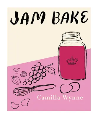 Džemové pečení: Inspirativní recepty na přípravu a pečení zavařenin (Jam Bake: Inspired Recipes for Creating and Baking with Preserves) - Jam Bake: Inspired Recipes for Creating and Baking with Preserves