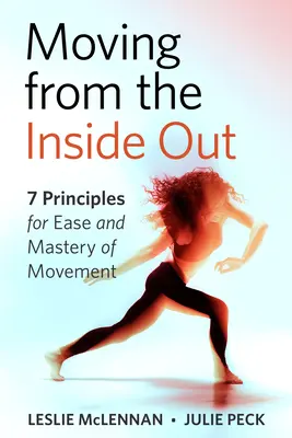 Pohyb zevnitř ven: 7 zásad pro snadnost a zvládnutí pohybu - Feldenkraisův přístup - Moving from the Inside Out: 7 Principles for Ease and Mastery in Movement--A Feldenkrais Approach