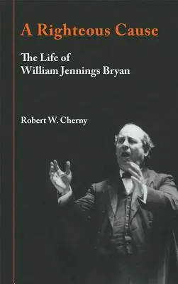 Spravedlivá věc: Život Williama Jenningse Bryana - A Righteous Cause: The Life of William Jennings Bryan