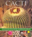 Kaktusy: Ilustrovaný průvodce odrůdami, pěstováním a péčí s návodem krok za krokem a více než 160 nádhernými fotografiemi. - Cacti: An Illustrated Guide to Varieties, Cultivation and Care, with Step-By-Step Instructions and Over 160 Magnificent Photo