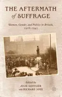 Důsledky volebního práva: Ženy, gender a politika ve Velké Británii v letech 1918-1945. - The Aftermath of Suffrage: Women, Gender, and Politics in Britain, 1918-1945
