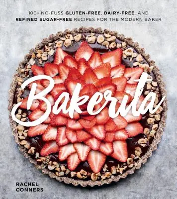 Bakerita: 100+ receptů bez lepku, mléka a cukru pro moderní pekaře - Bakerita: 100+ No-Fuss Gluten-Free, Dairy-Free, and Refined Sugar-Free Recipes for the Modern Baker