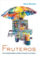 Fruteros: Pouliční prodej, ilegalita a etnická komunita v Los Angeles - Fruteros: Street Vending, Illegality, and Ethnic Community in Los Angeles