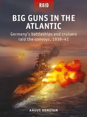Velká děla v Atlantiku: Německé bitevní lodě a křižníky útočí na konvoje, 1939-41 - Big Guns in the Atlantic: Germany's Battleships and Cruisers Raid the Convoys, 1939-41