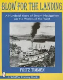 Blow for the Landing: Stovky let parní plavby na vodách Západu. - Blow for the Landing: A Hundred Years of Steam Navigation on the Waters of the West
