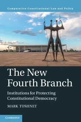 Nová čtvrtá větev: Instituce na ochranu ústavní demokracie - The New Fourth Branch: Institutions for Protecting Constitutional Democracy
