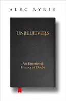 Nevěřící - Emocionální historie pochybností - Unbelievers - An Emotional History of Doubt