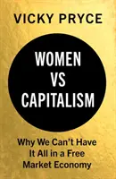Ženy versus kapitalismus: Proč nemůžeme mít všechno v ekonomice volného trhu? - Women vs. Capitalism: Why We Can't Have It All in a Free Market Economy