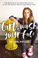 Děvče, umyj si obličej: Přestaňte věřit lžím o tom, kdo jste, abyste se mohli stát tím, kým jste měli být. - Girl, Wash Your Face: Stop Believing the Lies about Who You Are So You Can Become Who You Were Meant to Be