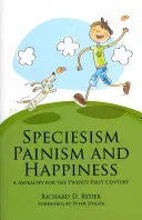 Speciesismus, painismus a štěstí: Morálka pro 21. století - Speciesism, Painism and Happiness: A Morality for the 21st Century