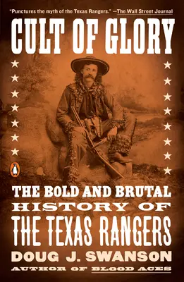 Kult slávy: Drzá a brutální historie Texas Rangers: Chvála a sláva. - Cult of Glory: The Bold and Brutal History of the Texas Rangers