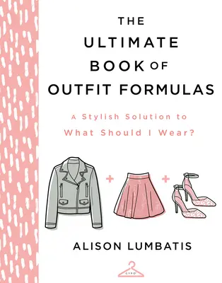 Ultimátní kniha vzorců pro oblékání: Co si mám vzít na sebe? - The Ultimate Book of Outfit Formulas: A Stylish Solution to What Should I Wear?