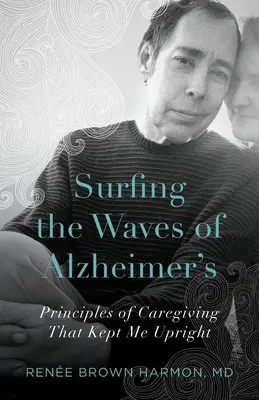 Surfování na vlnách Alzheimerovy choroby: Zásady péče, které mě udržely na nohou - Surfing the Waves of Alzheimer's: Principles of Caregiving That Kept Me Upright