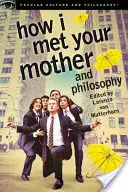 Jak jsem poznal vaši matku a filozofie: Bytí a úžasnost - How I Met Your Mother and Philosophy: Being and Awesomeness