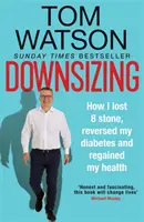 Downsizing - Jak jsem zhubla 8 kilo, zbavila se cukrovky a získala zpět své zdraví - THE SUNDAY TIMES BESTSELLER - Downsizing - How I lost 8 stone, reversed my diabetes and regained my health - THE SUNDAY TIMES BESTSELLER