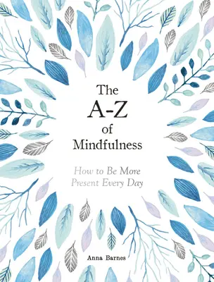 A-Z of Mindfulness - Jak být každý den více přítomen - A-Z of Mindfulness - How to Be More Present Every Day
