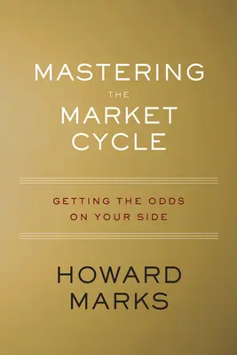 Zvládnutí tržního cyklu: Získání kurzů na svou stranu - Mastering the Market Cycle: Getting the Odds on Your Side