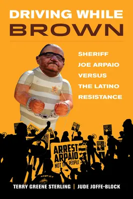 Driving While Brown: Šerif Joe Arpaio proti latinskoamerickému odporu - Driving While Brown: Sheriff Joe Arpaio Versus the Latino Resistance