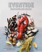 Večernice: Recepty na clambakes, ústřice, humří závitky a další pokrmy z moderní boudy s mořskými plody ve státě Maine - Eventide: Recipes for Clambakes, Oysters, Lobster Rolls, and More from a Modern Maine Seafood Shack