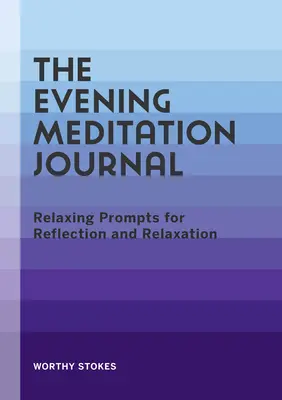 Večerní meditační deník: Relaxační podněty pro rozjímání a uvolnění. - The Evening Meditation Journal: Relaxing Prompts for Reflection and Relaxation