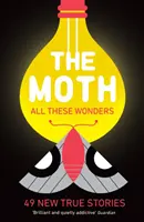 Můra - Všechny ty zázraky - 49 nových skutečných příběhů - The Moth - All These Wonders - 49 new true stories