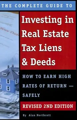 Kompletní průvodce investováním do nemovitostí Daňové zástavy a listiny: Jak dosáhnout vysokého výnosu - bezpečně revidované 2. vydání - The Complete Guide to Investing in Real Estate Tax Liens & Deeds: How to Earn High Rates of Return - Safely Revised 2nd Edition