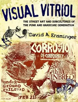 Vizuální vitriol: Vririol: pouliční umění a subkultury punkové a hardcorové generace. - Visual Vitriol: The Street Art and Subcultures of the Punk and Hardcore Generation