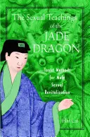 Sexuální učení Nefritového draka: Taoistické metody pro mužskou sexuální revitalizaci - The Sexual Teachings of the Jade Dragon: Taoist Methods for Male Sexual Revitalization