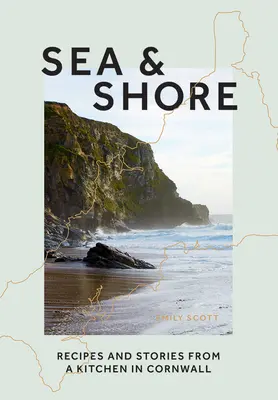 Moře a pobřeží: Recepty a příběhy kuchařky a její kuchyně v Cornwallu - Sea & Shore: Recipes and Stories from a Cook and Her Kitchen in Cornwall