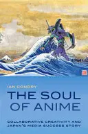 Duše anime: Společná tvorba a úspěšný příběh japonských médií - The Soul of Anime: Collaborative Creativity and Japan's Media Success Story