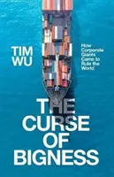 Prokletí velikosti - Jak korporátní giganti ovládli svět (Wu Tim (Atlantic Books)) - Curse of Bigness - How Corporate Giants Came to Rule the World (Wu Tim (Atlantic Books))