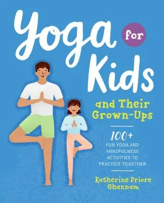 Jóga pro děti a jejich dospělé: 100+ zábavných jógových a mindfulness aktivit pro společné cvičení. - Yoga for Kids and Their Grown-Ups: 100+ Fun Yoga and Mindfulness Activities to Practice Together