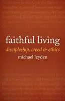 Věrný život: Věrná víra: učednictví, vyznání víry a etika - Faithful Living: Discipleship, Creed, and Ethics