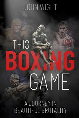 Boxerská hra: A Study in Beautiful Brutality: A Study in Beautiful Brutality - This Boxing Game: A Study in Beautiful Brutality