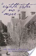 Osmá sestra už ne: The Origins and Evolution of Connecticut College (Vznik a vývoj Connecticut College) - Eighth Sister No More: The Origins and Evolution of Connecticut College